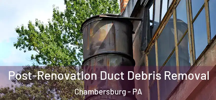  Post-Renovation Duct Debris Removal Chambersburg - PA